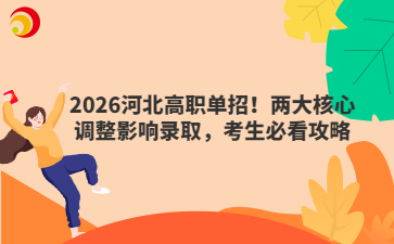 2026河北高职单招!两大核心调整影响录取,考生必看攻略