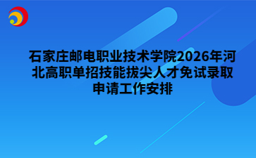 石家庄邮电职业技术学院2026年河北高职单招技能拔尖人才免试录取申请工作安排