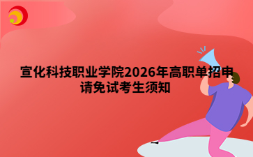 宣化科技职业学院2026年高职单招申请免试考生须知