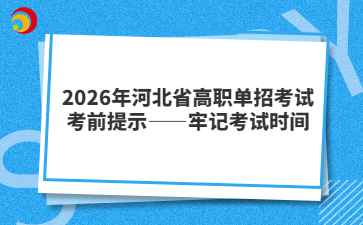 2026年河北省高职单招考试考前提示——牢记考试时间
