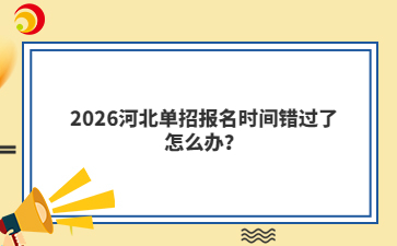 2026河北单招报名时间错过了怎么办？