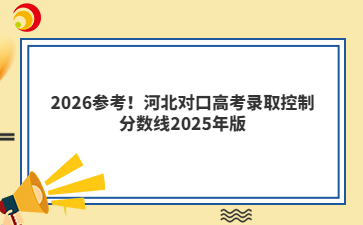 2026参考！河北对口高考录取控制分数线2025年版
