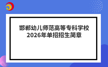 邯郸幼儿师范高等专科学校2026年单招招生简章