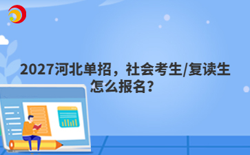 2027河北单招，社会考生/复读生怎么报名？