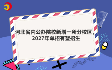 河北省内公办院校新增一所分校区，2027年单招有望招生