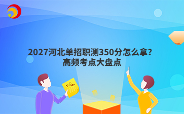 2027河北单招职测350分怎么拿？高频考点大盘点