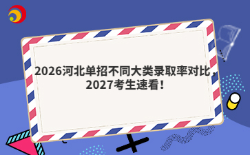 2026河北单招不同大类录取率对比，2027考生速看！