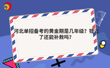 河北单招备考的黄金期是几年级？错过了还能补救吗？
