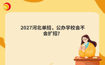 2027河北单招，公办学校会不会扩招？