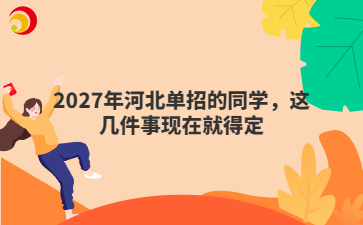 2027年河北单招的同学，这几件事现在就得定