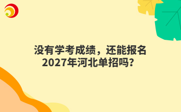 没有学考成绩，还能报名2027年河北单招吗？